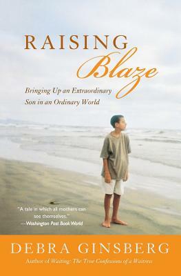 Raising Blaze: Bringing Up an Extraordinary Son in an Ordinary World by Debra Ginsberg