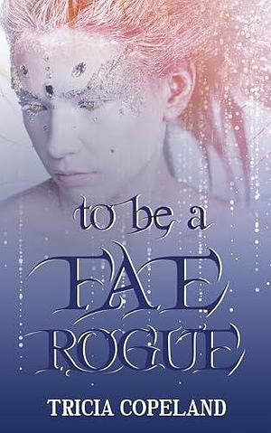 To be a Fae Rogue by Tricia Copeland, Tricia Copeland, Jo Michaels