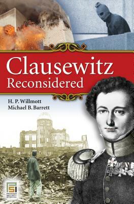 Clausewitz Reconsidered by H. P. Willmott, Michael B. Barrett