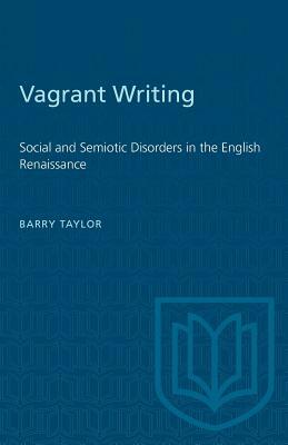 Vagrant Writing: Social and Semiotic Disorders in the English Renaissance by Barry Taylor