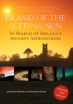Island of the Setting Sun: In Search of Ireland's Ancient Astronomers by Anthony Murphy, Richard Moore