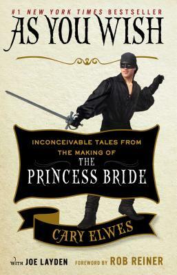 As You Wish: Inconceivable Tales from the Making of The Princess Bride by Cary Elwes, Joe Layden