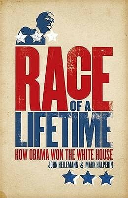 Race of a Lifetime: How Obama Won the White House by John Heilemann, Mark Halperin