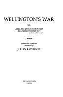 Wellington's War, Or, 'Atty, the Long-nosed Bugger that Licks the French': Peninsular Dispatches by Arthur Wellesley Duke of Wellington, Julian Rathbone