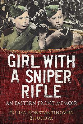 Girl with a Sniper Rifle: An Eastern Front Memoir by Yulia Zhukova