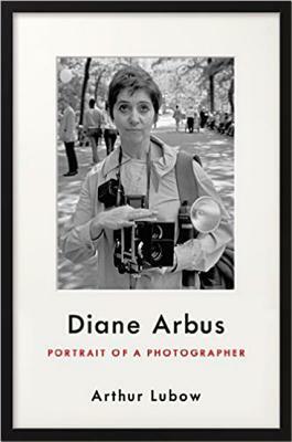 Diane Arbus: Portrait of a Photographer by Arthur Lubow