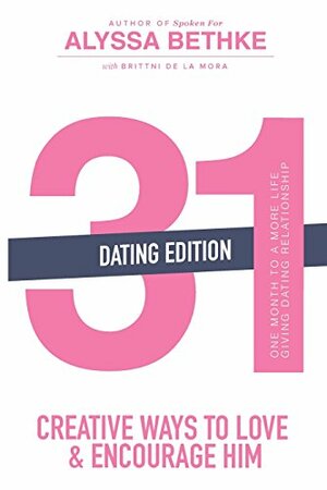 31 Creative Ways To Love & Encourage Him Dating Edition: One Month To a More Life Giving Relationship by Alyssa Bethke