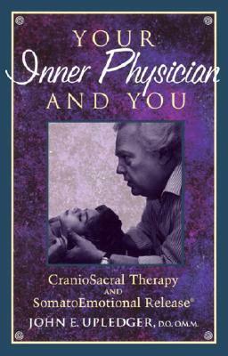 Your Inner Physician and You: Cranoiosacral Therapy and Somatoemotional Release by John E. Upledger
