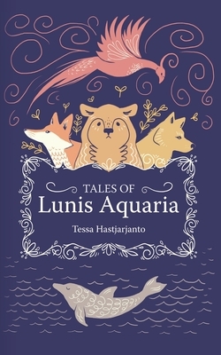 Tales of Lunis Aquaria by Tessa Hastjarjanto