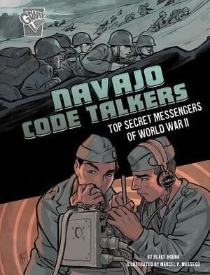 Navajo Code Talkers: Top Secret Messengers of World War II by Blake Hoena