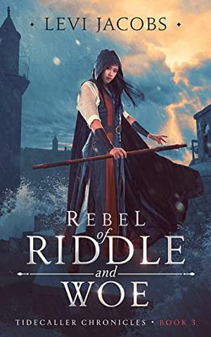 Rebel of Riddle and Woe by Levi Jacobs