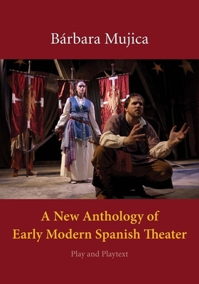 A New Anthology of Early Modern Spanish Theater: Play and Playtext by Bárbara Mujica
