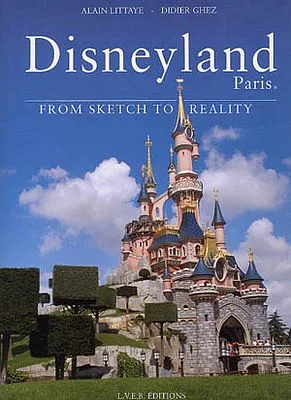 Disneyland Paris: From Sketch to Reality by Alain Littaye, Didier Ghez