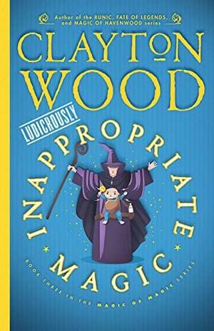 Ludicrously Inappropriate Magic by Clayton Wood