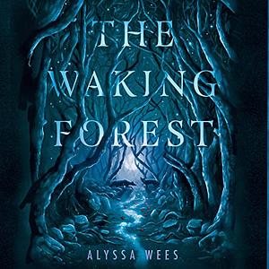 The Waking Forest by Alyssa Wees