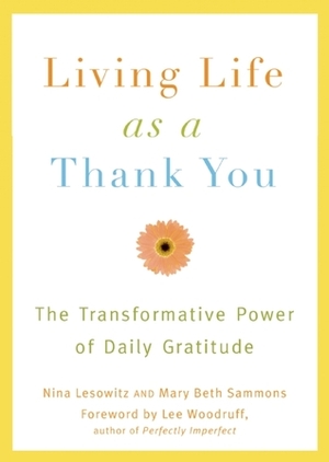 Living Life as a Thank You: The Transformative Power of Daily Gratitude by Nina Lesowitz, Mary Beth Sammons, Lee Woodruff