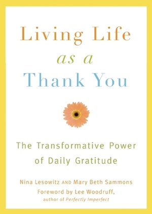 Living Life as a Thank You: The Transformative Power of Daily Gratitude by Nina Lesowitz, Mary Beth Sammons, Lee Woodruff