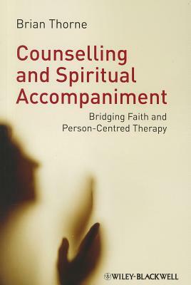 Counselling and Spiritual Accompaniment: Bridging Faith and Person-Centred Therapy by Brian Thorne