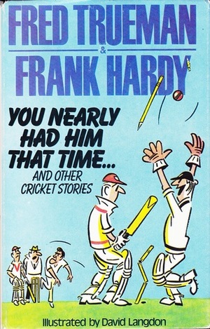 You Nearly Had Him That Time And Other Cricket Stories by Fred Trueman, David Langdon, Frank Hardy