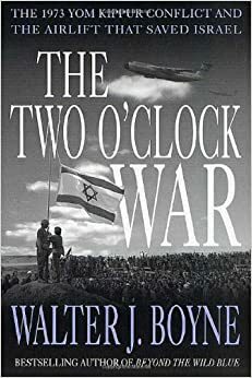 The Two O'Clock War: The 1973 Yom Kippur Conflict and the Airlift That Saved Israel by Walter J. Boyne