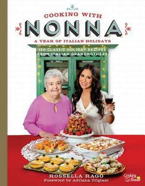 Cooking with Nonna: A Year of Italian Holidays: 130 Classic Holiday Recipes from Italian Grandmothers by Rossella Rago