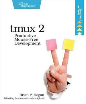 Tmux 2: Productive Mouse-Free Development by Brian P. Hogan