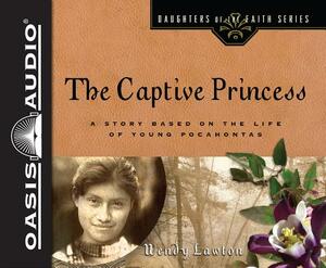 The Captive Princess (Library Edition): A Story Based on the Life of Young Pocahontas by Wendy Lawton