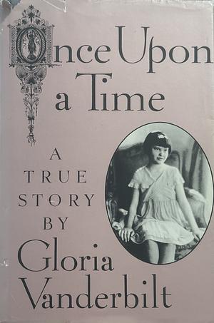 Once Upon a Time: A True Story by Gloria Vanderbilt by Gloria Vanderbilt