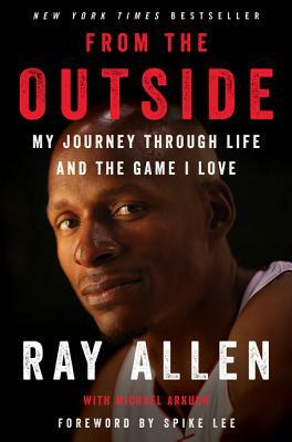 From the Outside: My Journey Through Life and the Game I Love by Michael Arkush, Ray Allen