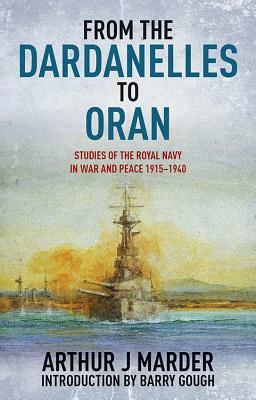 From the Dardanelles to Oran: Studies of the Royal Navy in War and Peace 1915-1940 by Arthur Marder