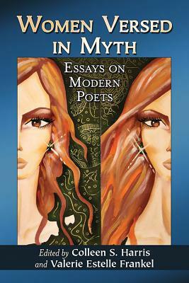 Women Versed in Myth: Essays on Modern Poets by Valerie Estelle Frankel, Colleen S. Harris