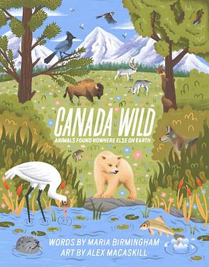 Canada Wild: Animals Found Nowhere Else on Earth by Maria Birmingham