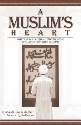 A Muslim's Heart: What Every Christian Needs to Know to Share Christ with Musilms by Edward Hoskins
