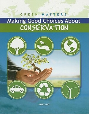 Making Good Choices about Conservation by Janey Levy