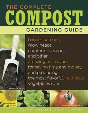 The Complete Compost Gardening Guide by Deborah L. Martin, Barbara Pleasant