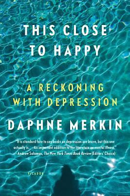 This Close to Happy by Daphne Merkin, Daphne Merkin