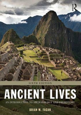 Ancient Lives: An Introduction to Archaeology and Prehistory by Brian Fagan