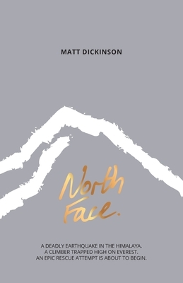 North Face: A deadly earthquake in the Himalaya. A climber trapped high on Everest. An epic rescue attempt is about to begin. by Matt Dickinson