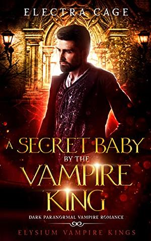 A Secret Baby by the Vampire King: Dark Paranormal Vampire Romance by Electra Cage