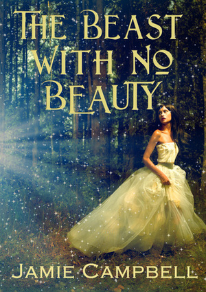 The Beast with No Beauty (Fairy Tales Retold, #6) by Jamie Campbell