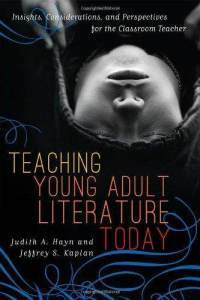 Teaching Young Adult Literature Today: Insights, Considerations, and Perspectives for the Classroom Teacher by Judith A. Hayn, Jacqueline Bach, Jeffrey S. Kaplan