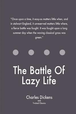 The Battle Of Lazy Life by Twisted Classics, Charles Dickens