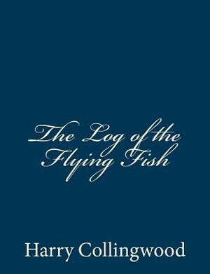 The Log of the Flying Fish by Harry Collingwood