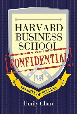 Harvard Business School Confidential: Secrets of Success by Emily Chan
