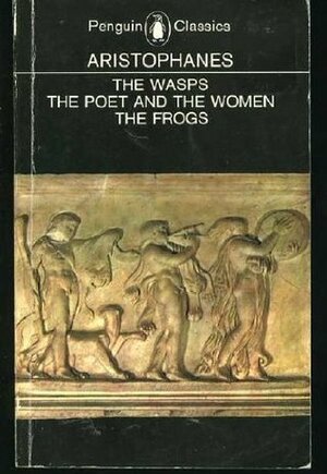 Three Plays: The Wasps / The Poet and the Women / The Frogs by Aristophanes, David B. Barrett