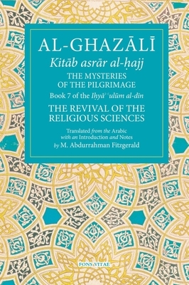 The Mysteries of the Pilgrimage, Volume 7: Book 7 of Ihya' 'ulum Al-Din, the Revival of the Religious Sciences by 