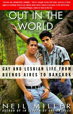 Out in the World: Gay and Lesbian Life from Buenos Aires to Bangkok by Neil Miller