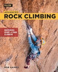 Advanced Rock Climbing: Mastering Sport and Trad Climbing by Bob Gaines