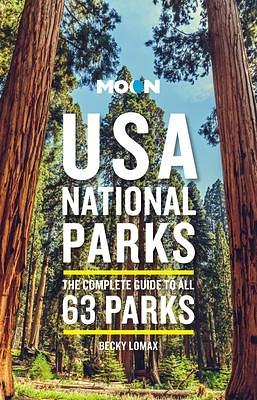 Moon USA National Parks: The Complete Guide to All 63 Parks by Becky Lomax, Becky Lomax