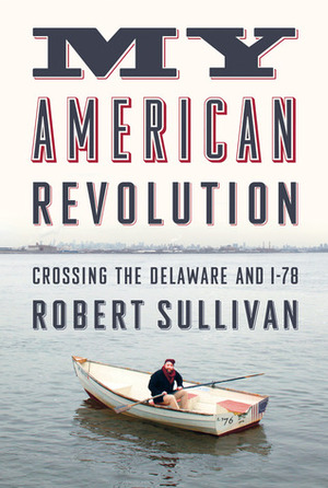 My American Revolution: A Modern Expedition Through History's Forgotten Battlegrounds by Robert Sullivan